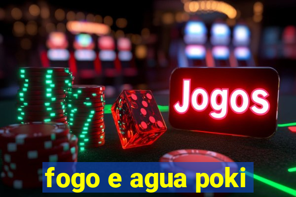 fogo e agua poki